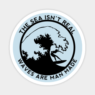 The Sea Is Not Real - Say No To Sea - Waves Are Man Made - Funny Conspiracy theory Magnet